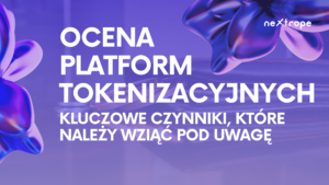 Ocena platform do tokenizacji: Kluczowe czynniki, które należy wziąć pod uwagę