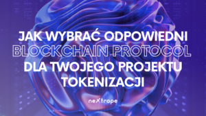 Jak wybrać odpowiedni protokół Blockchain dla swojego projektu tokenizacji?